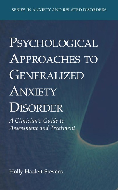 Psychological Approaches to Generalized Anxiety Disorder: A Clinician's Guide to Assessment and Treatment