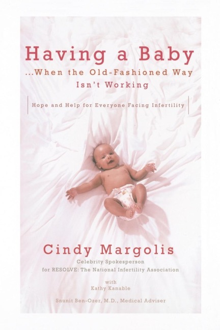 Having a Baby...When the Old-Fashioned Way Isnt Working: Hope and Help for Everyone Facing Infertility