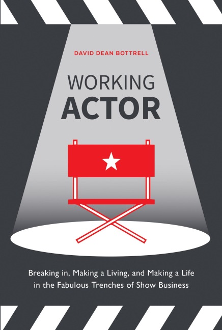 Working Actor: Breaking In, Making a Living, and Making a Life in the Fabulous Trenches of Showbusiness