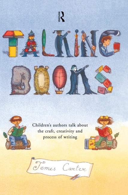 Talking Books: Childrens Authors Talk About the Craft, Creativity and Process of Writing