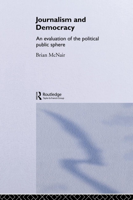 Journalism and Democracy: An Evaluation of the Political Public Sphere