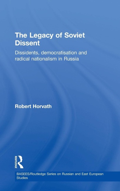 The Legacy of Soviet Dissent: Dissidents, Democratisation and Radical Nationalism in Russia