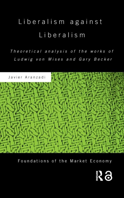 Liberalism against Liberalism: Theoretical Analysis of the Works of Ludwig von Mises and Gary Becker