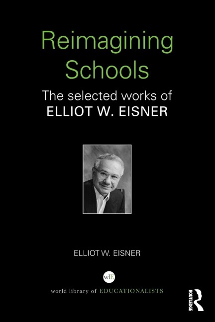 Reimagining Schools: The Selected Works of Elliot W. Eisner
