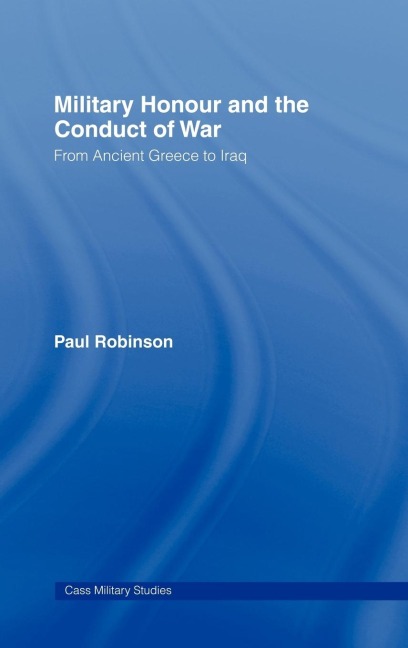 Military Honour and the Conduct of War: From Ancient Greece to Iraq