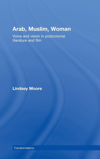 Arab, Muslim, Woman: Voice and Vision in Postcolonial Literature and Film