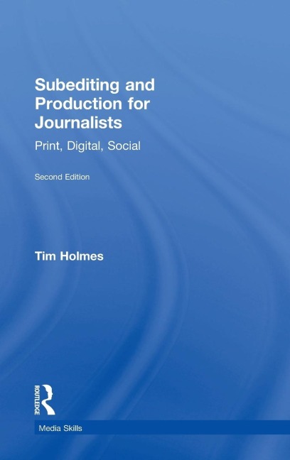 Subediting and Production for Journalists: Print, Digital & Social