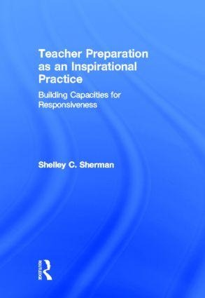 Teacher Preparation as an Inspirational Practice: Building Capacities for Responsiveness