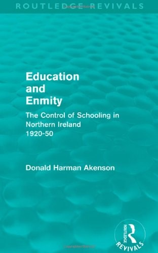 Education and Enmity (Routledge Revivals) The Control of Schooling in Northern Ireland 1920-50