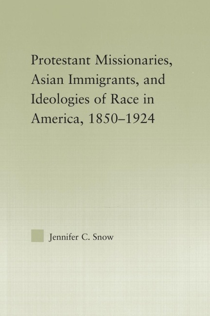 Protestant Missionaries, Asian Immigrants, and Ideologies of Race in America, 1850-1924