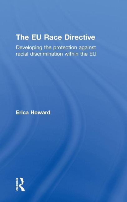 The EU Race Directive: Developing the Protection against Racial Discrimination within the EU