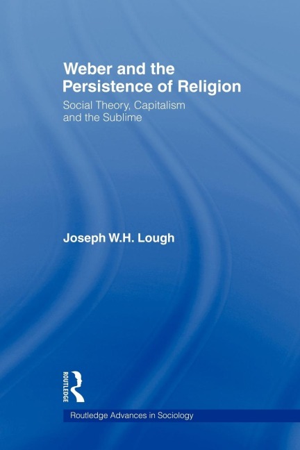 Weber and the Persistence of Religion: Social Theory, Capitalism and the Sublime