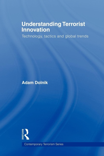 Understanding Terrorist Innovation: Technology, Tactics and Global Trends