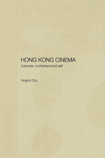 Hong Kong Cinema: Coloniser, Motherland and Self