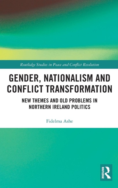 Gender, Nationalism and Conflict Transformation: New Themes and Old Problems in Northern Ireland Politics