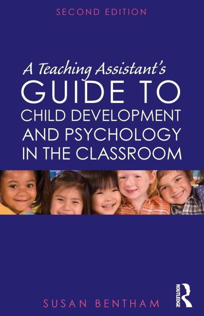 A Teaching Assistant's Guide to Child Development and Psychology in the Classroom: Second Edition
