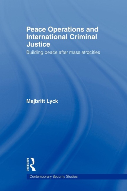 Peace Operations and International Criminal Justice: Building Peace after Mass Atrocities