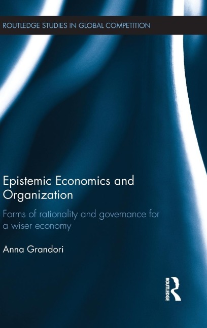 Epistemic Economics and Organization: Forms of Rationality and Governance for a Wiser Economy