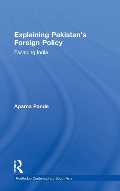 Explaining Pakistans Foreign Policy: Escaping India