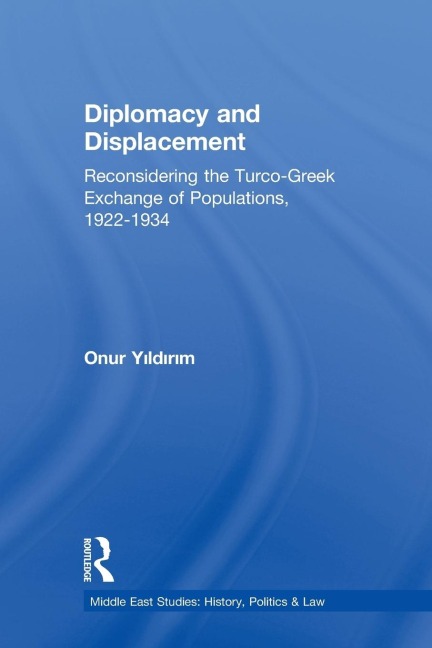 Diplomacy and Displacement: Reconsidering the Turco-Greek Exchange of Populations, 1922-1934