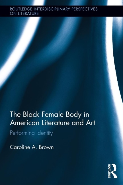 The Black Female Body in American Literature and Art: Performing Identity
