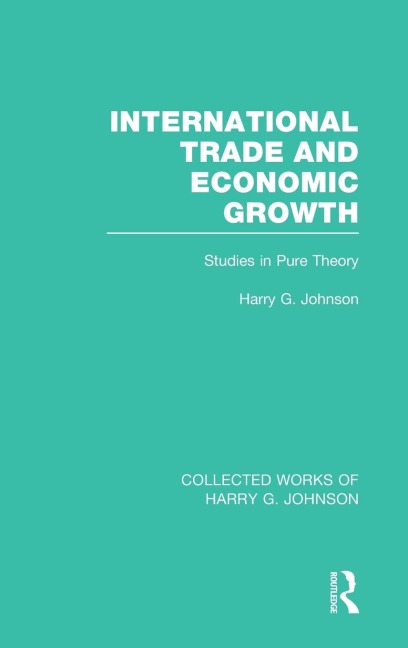 International Trade and Economic Growth (Collected Works of Harry Johnson): Studies in Pure Theory