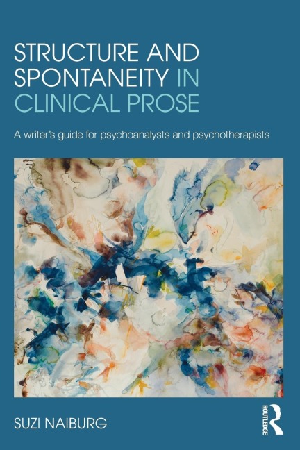 Structure and Spontaneity in Clinical Prose: A writers guide for psychoanalysts and psychotherapists