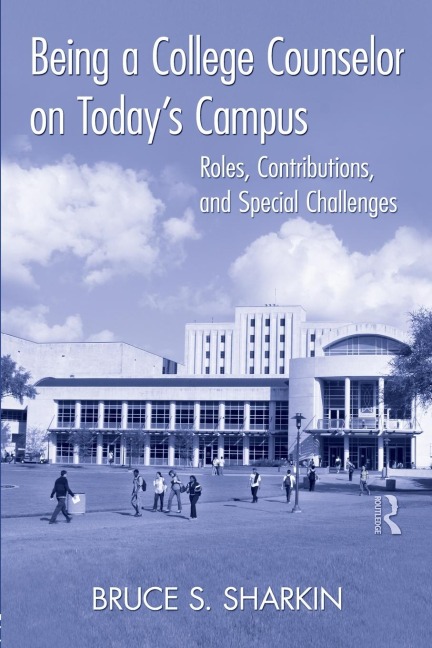 Being a College Counselor on Todays Campus: Roles, Contributions, and Special Challenges