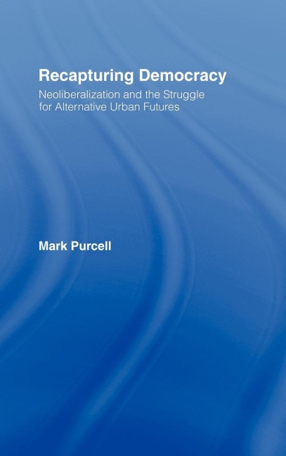 Recapturing Democracy: Neoliberalization and the Struggle for Alternative Urban Futures