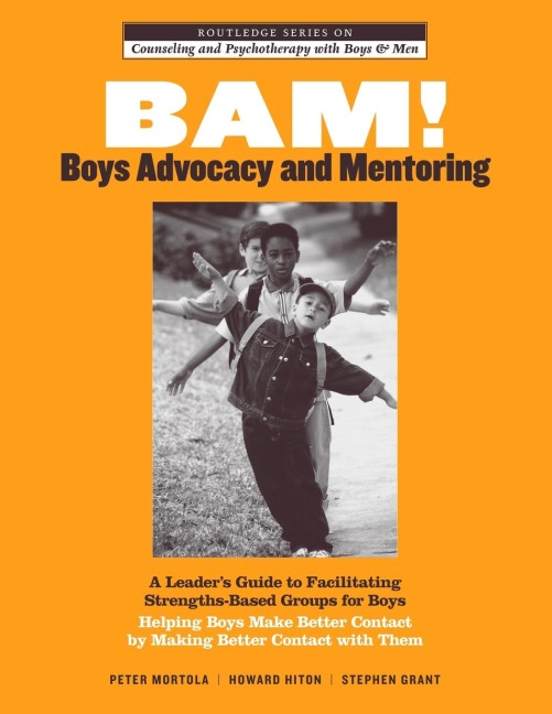BAM! Boys Advocacy and Mentoring: A Leaders Guide to Facilitating Strengths-Based Groups for Boys - Helping Boys Make Better Contact by Making Better Contact with Them