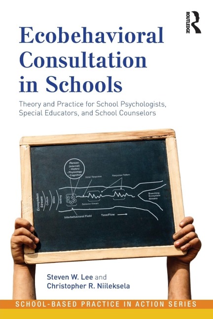 Ecobehavioral Consultation in Schools: Theory and Practice for School Psychologists, Special Educators, and School Counselors