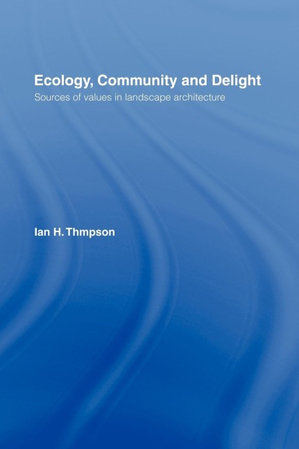 Ecology, Community and Delight: An Inquiry into Values in Landscape Architecture
