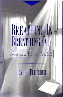 Breathing In, Breathing Out: Keeping a Writers Notebook