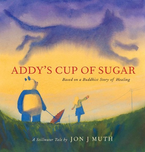 Addys Cup of Sugar: Based on a Buddhist Story of Healing (a Stillwater and Friends Book)
