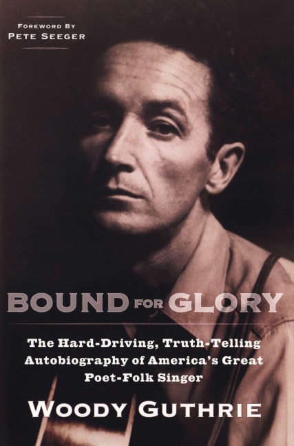 Bound for Glory: The Hard-Driving, Truth-Telling Autobiography of Americas Great Poet-Folk Singer