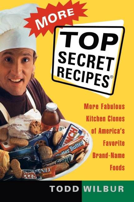 More Top Secret Recipes: More Fabulous Kitchen Clones of Americas Favorite Brand-Name Foods