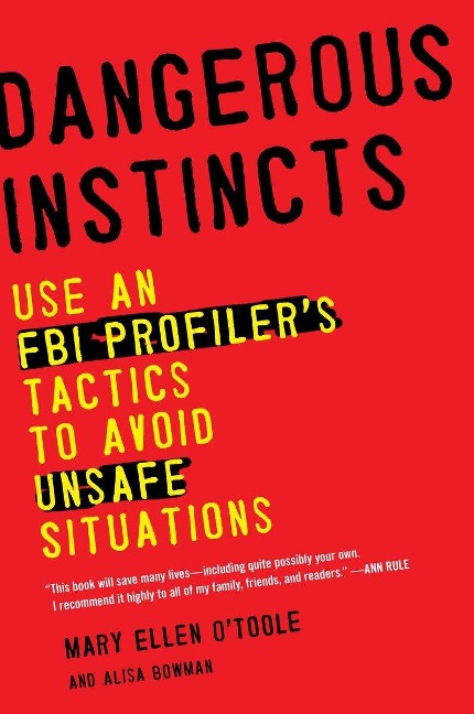 Dangerous Instincts: Use an FBI Profilers Tactics to Avoid Unsafe Situations