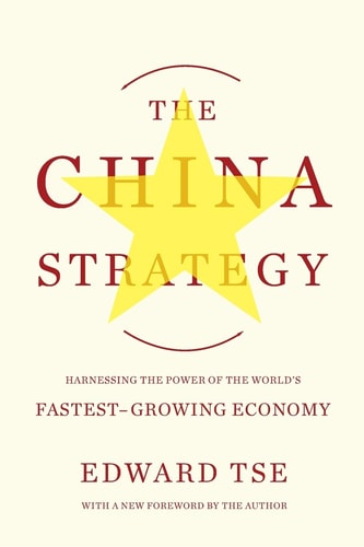 The China Strategy Harnessing the Power of the World's Fastest-Growing Economy