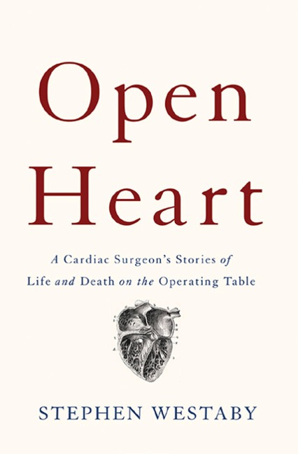 Open Heart: A Cardiac Surgeons Stories of Life and Death on the Operating Table