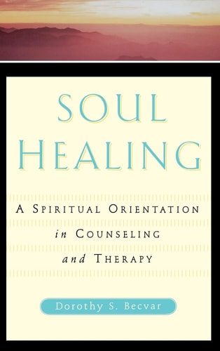 Soul Healing: A Spiritual Orientation In Counseling And Therapy