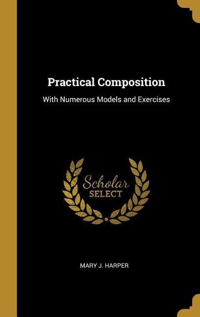 Practical Composition: With Numerous Models and Exercises