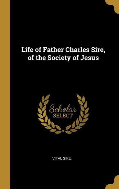 Life of Father Charles Sire, of the Society of Jesus
