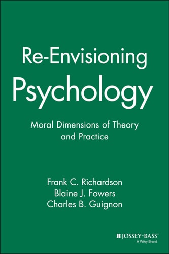 Re-Envisioning Psychology Moral Dimensions of Theory and Practice