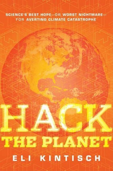 Hack the Planet: Sciences Best Hope--Or Worst Nightmare--For Averting Climate Catastrophe