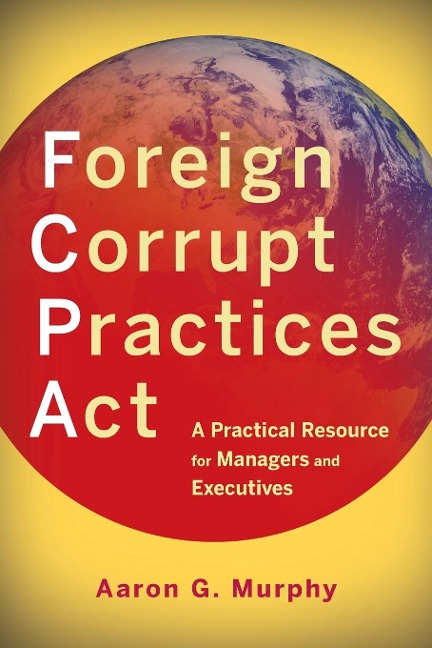 Foreign Corrupt Practices ACT: A Practical Resource for Managers and Executives