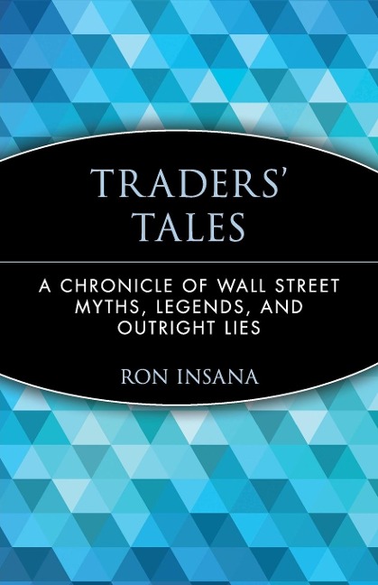 Traders Tales: A Chronicle of Wall Street Myths, Legends, and Outright Lies