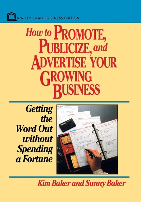 How to Promote, Publicize, and Advertise Your Growing Business: Getting the Word Out Without Spending a Fortune