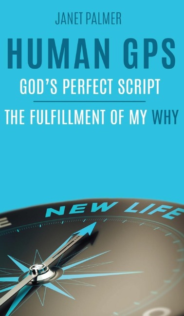 Human GPS - Gods Perfect Script: The Fulfillment of My Why