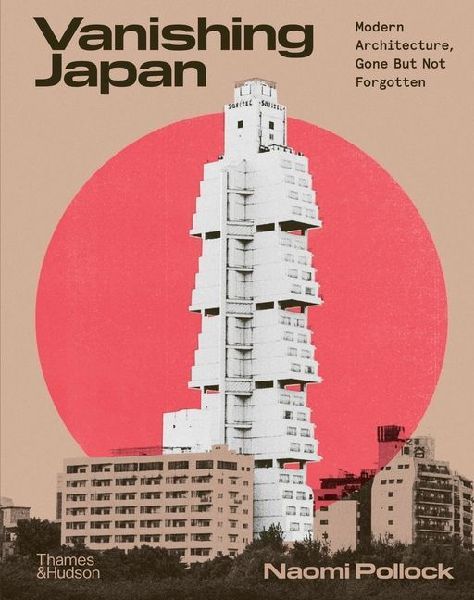 Vanishing Japan: Modern Architecture, Gone But Not Forgotten