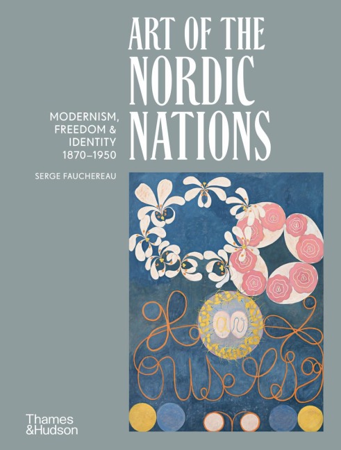 Art of the Nordic Nations: Art of the Nordic Nations: Modernism, Freedom and Identity, 1870-1950